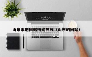 鸡西山东本地网站搭建热线（山东的网站）