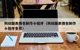 鸡西狗动图表情包制作小程序（狗动图表情包制作小程序免费）