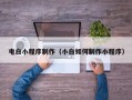 鸡西电白小程序制作（小白如何制作小程序）