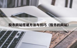 鸡西股市网站搭建方法与技巧（股市的网站）