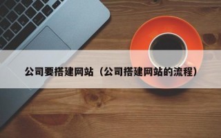 鸡西公司要搭建网站（公司搭建网站的流程）